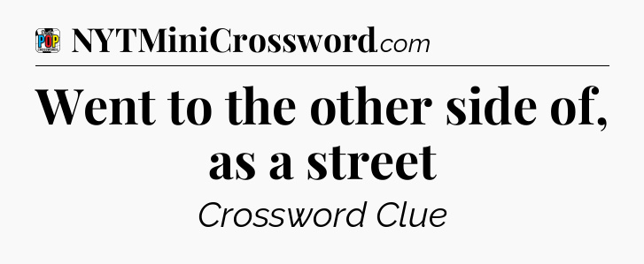 Went to the other side of, as a street Crossword Clue