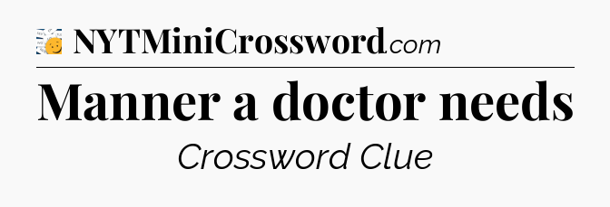 Manner a doctor needs - 7 Little Words