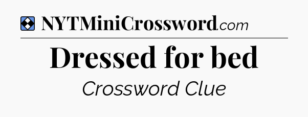 Solution: Dressed for bed - NYT Mini Crossword