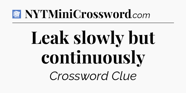 Leak slowly but continuously Puzzle Page Crossword Clue