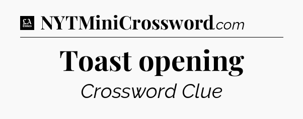 Toast opening - LA Times Crossword