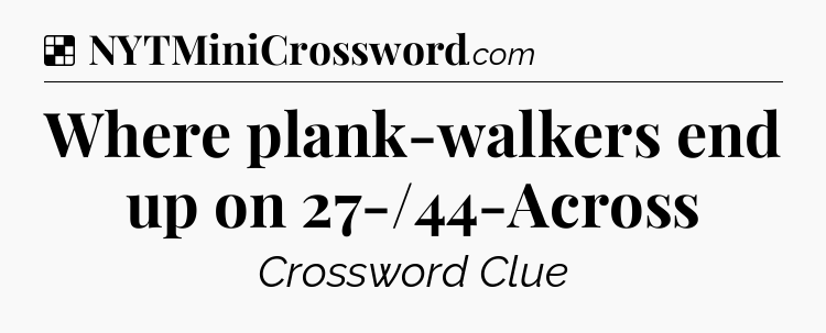 Solution: Where plank-walkers end up on 27-/44-Across - NYT Crossword