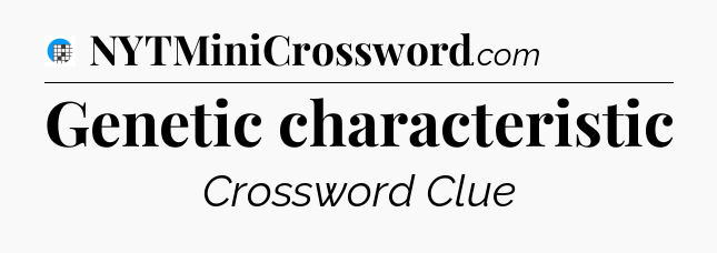 Genetic characteristic Crossword Clue