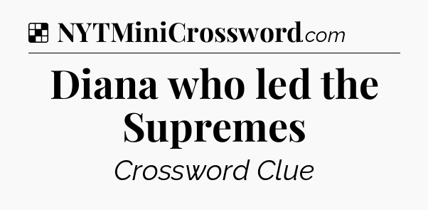 Solution: Diana who led the Supremes - NYT Crossword