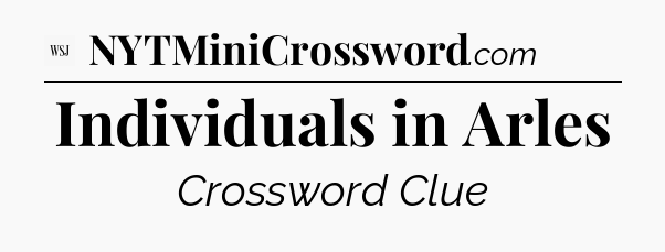 Individuals in Arles - WSJ Crossword