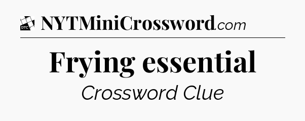 Frying essential - Daily Themed Classic Crossword