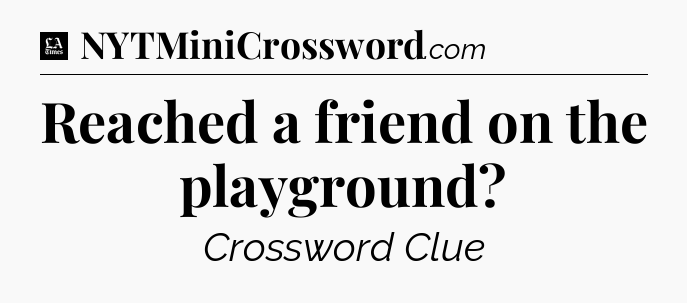 Reached a friend on the playground - LA Times Crossword