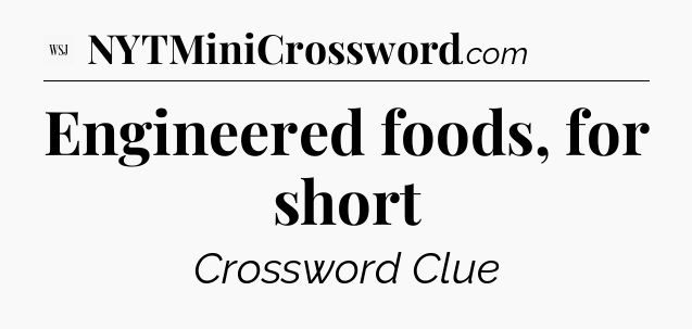 Engineered foods, for short - WSJ Crossword