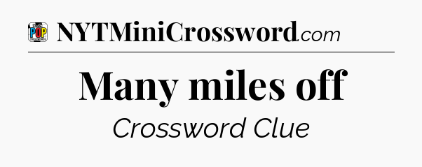 Many miles off Crossword Clue
