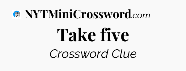 Take five Crossword Clue