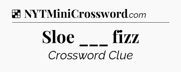 Solution: Sloe ___ fizz - NYT Crossword