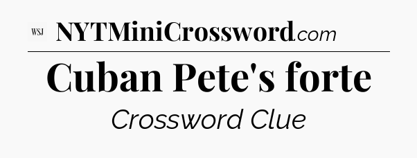 Cuban Pete's forte - WSJ Crossword