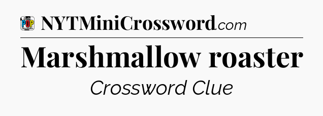 Marshmallow roaster Crossword Clue