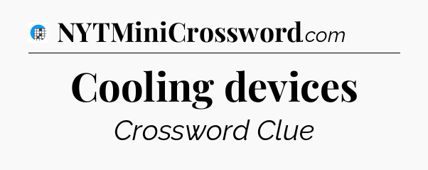 Cooling devices Crossword Clue