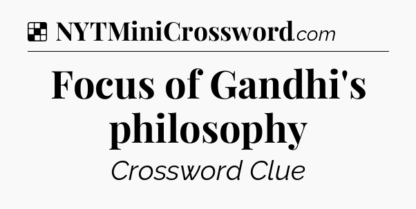 Solution: Focus of Gandhi's philosophy - NYT Crossword
