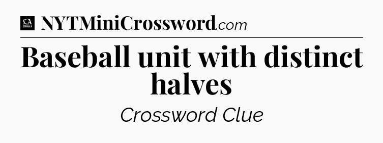 Baseball unit with distinct halves - LA Times Crossword
