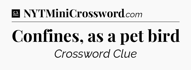 Confines, as a pet bird - LA Times Crossword