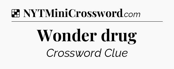 Solution: Wonder drug - NYT Crossword