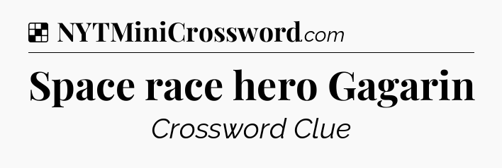 Solution: Space race hero Gagarin - NYT Crossword