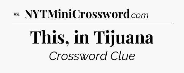 This, in Tijuana - WSJ Crossword