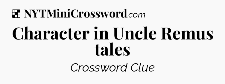 Solution: Character in Uncle Remus tales - NYT Crossword