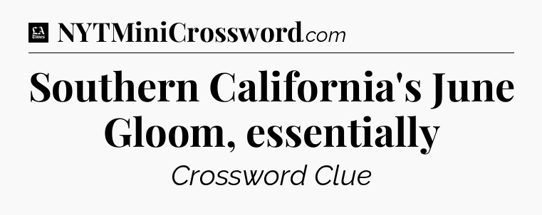 Southern California's June Gloom, essentially - LA Times Crossword