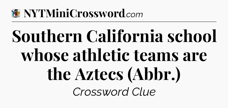 Southern California school whose athletic teams are the Aztecs (Abbr.) Crossword Clue