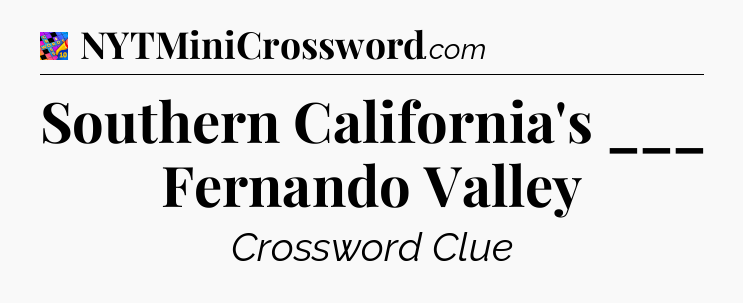 Southern California's ___ Fernando Valley Crossword Clue