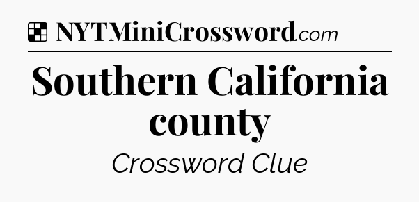 Solution: Southern California county - NYT Crossword
