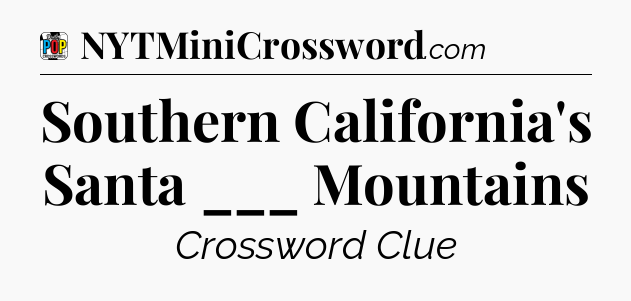 Southern California's Santa ___ Mountains Crossword Clue