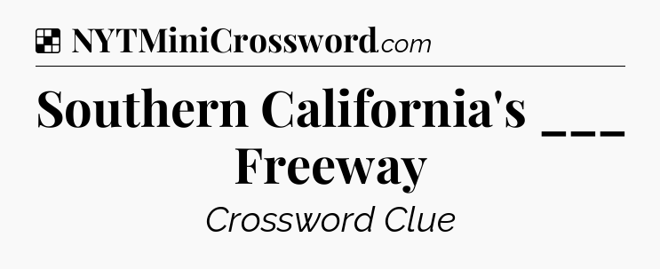 Solution: Southern California's ___ Freeway - NYT Crossword