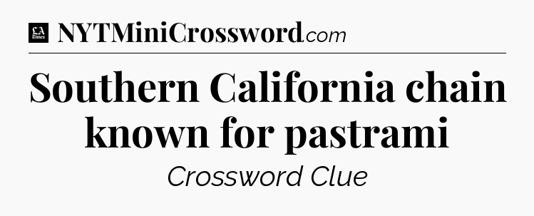 Southern California chain known for pastrami - LA Times Crossword