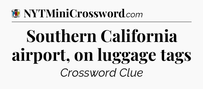 Southern California airport, on luggage tags Crossword Clue