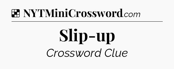 Solution: Slip-up - NYT Crossword