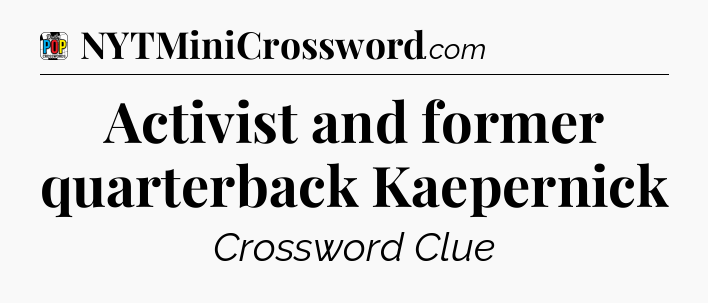 Activist and former quarterback Kaepernick Crossword Clue