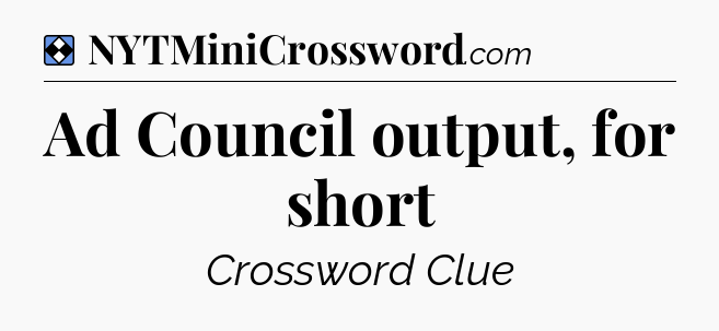 Solution: Ad Council output, for short - NYT Mini Crossword