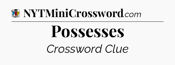 Possesses Crossword Clue