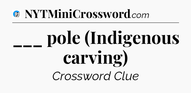 ___ pole (Indigenous carving) Crossword Clue