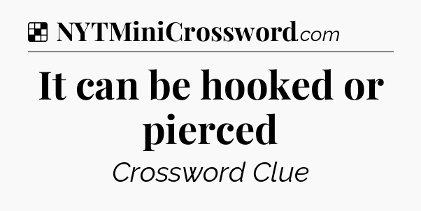 Solution: It can be hooked or pierced - NYT Crossword