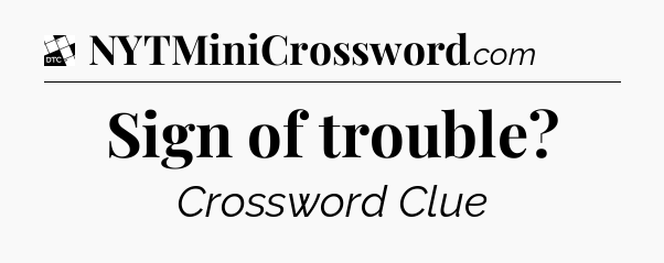 Sign of trouble - Daily Themed Classic Crossword