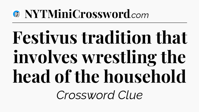 Festivus tradition that involves wrestling the head of the household Crossword Clue