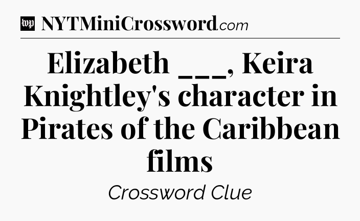 Elizabeth ___, Keira Knightley's character in Pirates of the Caribbean films Crossword Clue