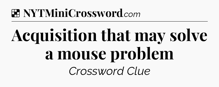 Solution: Acquisition that may solve a mouse problem - NYT Crossword