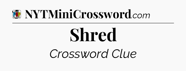 Shred Crossword Clue
