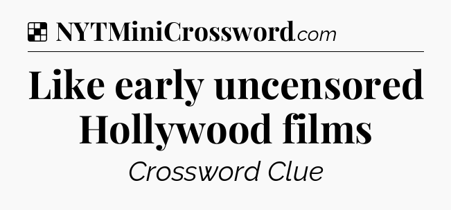 Solution: Like early uncensored Hollywood films - NYT Crossword