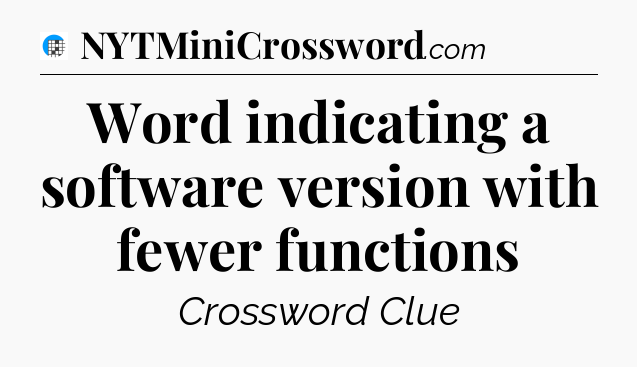 Word indicating a software version with fewer functions Crossword Clue