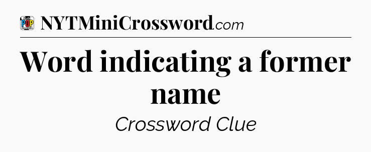 Word indicating a former name Crossword Clue