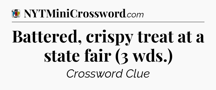 Battered, crispy treat at a state fair (3 wds.) Crossword Clue