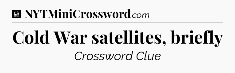 Cold War satellites, briefly - LA Times Crossword