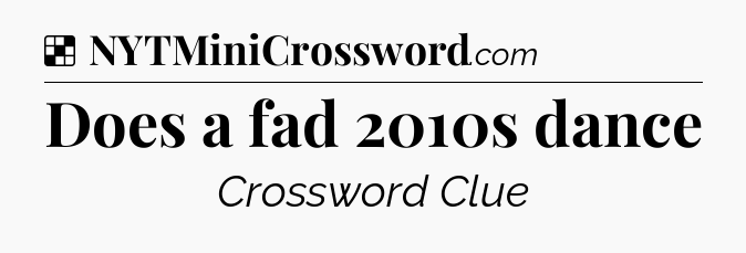 Solution: Does a fad 2010s dance - NYT Crossword